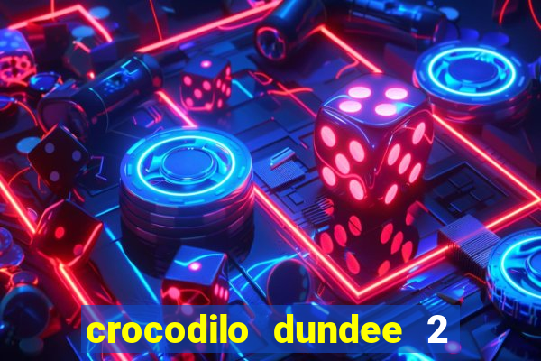 crocodilo dundee 2 filme completo dublado